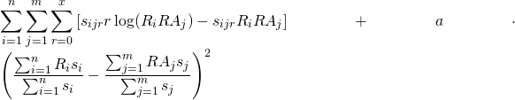 \displaystyle \sum_{i=1}^{n} \sum_{j=1}^{m} \sum_{r=0}^{x} \left[s_{ijr}r\log(R_{i}RA_{j}) - s_{ijr}R_{i}RA_{j}\right] + a\cdot\left(\frac{\sum_{i=1}^{n} R_{i}s_{i}}{\sum_{i=1}^{n} s_{i}} - \frac{\sum_{j=1}^{m} RA_{j}s_{j}}{\sum_{j=1}^{m} s_{j}} \right)^2