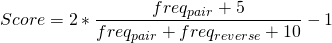 \displaystyle Score = 2 \ast \frac{freq_{pair} + 5}{freq_{pair} + freq_{reverse} + 10} - 1